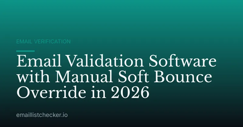 Email Validation Software with Manual Soft Bounce Override in 2026