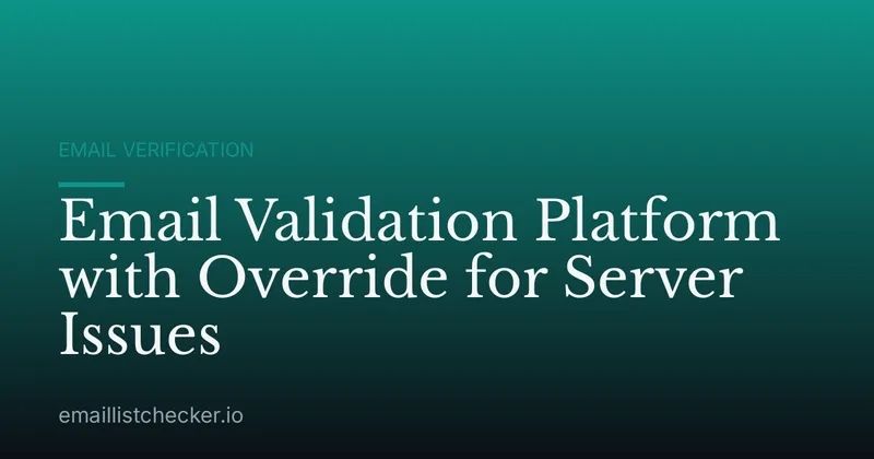 Email Validation Platform with Override for Server Issues