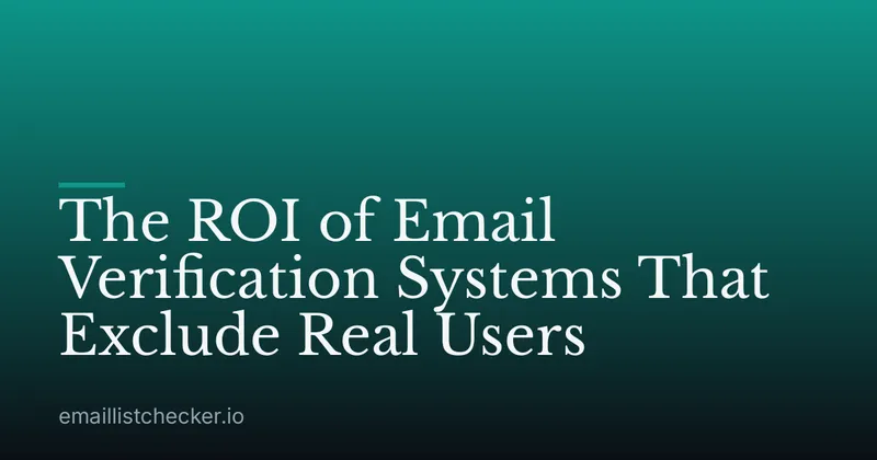 The ROI of Email Verification Systems That Exclude Real Users