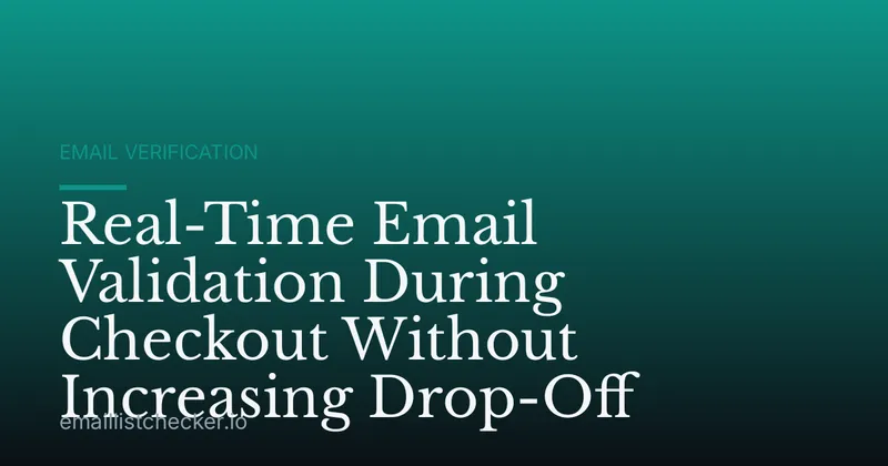 Real-Time Email Validation During Checkout Without Increasing Drop-Off