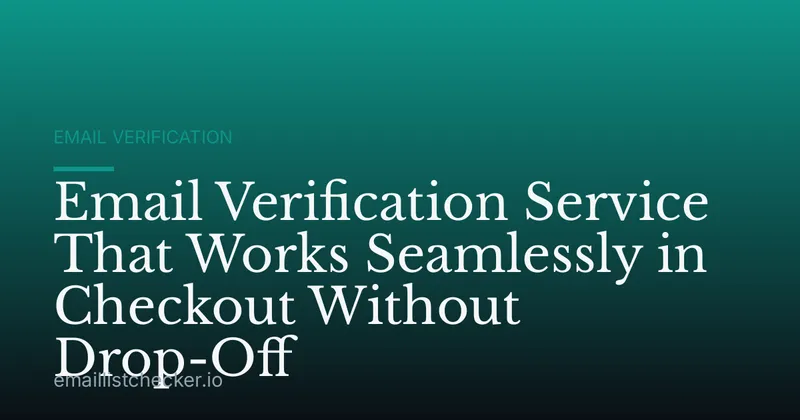 Email Verification Service That Works Seamlessly in Checkout Without Drop-Off