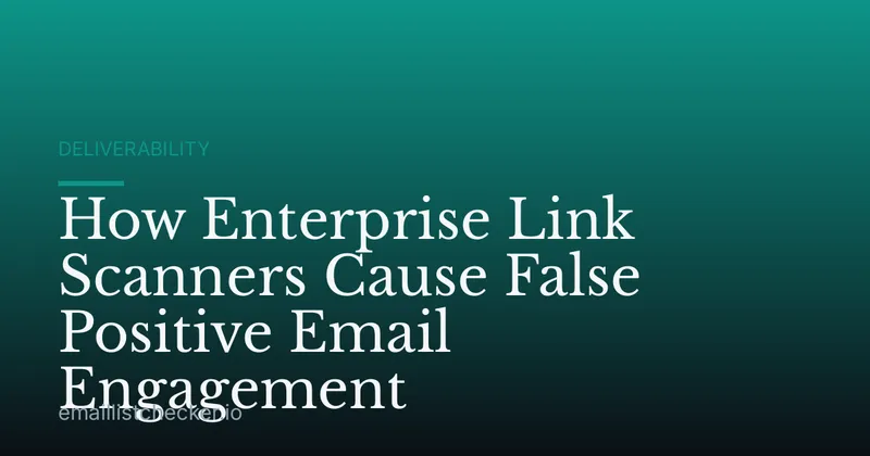 How Enterprise Link Scanners Cause False Positive Email Engagement
