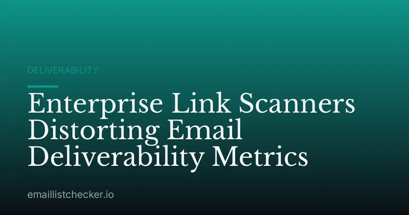 Enterprise Link Scanners Distorting Email Deliverability Metrics