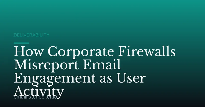 How Corporate Firewalls Misreport Email Engagement as User Activity