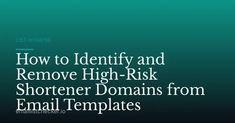 How to Identify and Remove High-Risk Shortener Domains from Email Templates