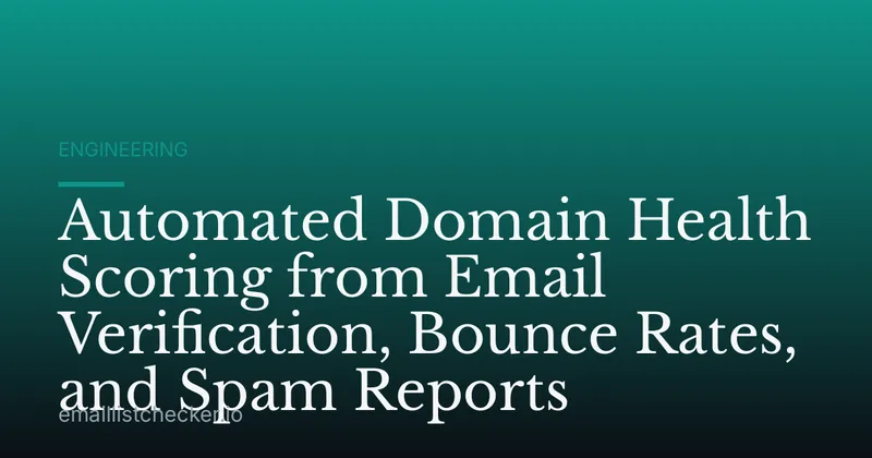 Automated Domain Health Scoring from Email Verification, Bounce Rates, and Spam Reports