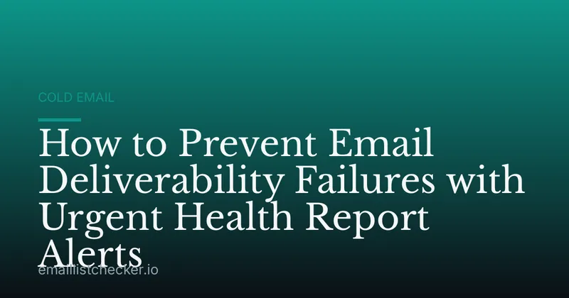 How to Prevent Email Deliverability Failures with Urgent Health Report Alerts