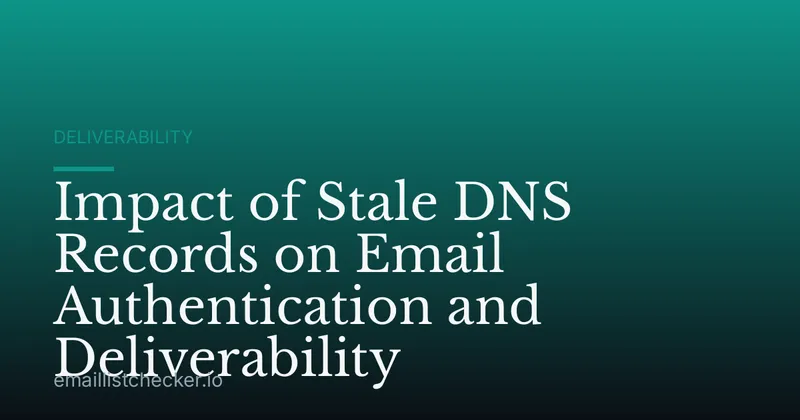 Impact of Stale DNS Records on Email Authentication and Deliverability