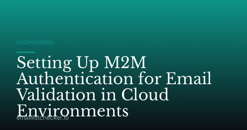 Setting Up M2M Authentication for Email Validation in Cloud Environments