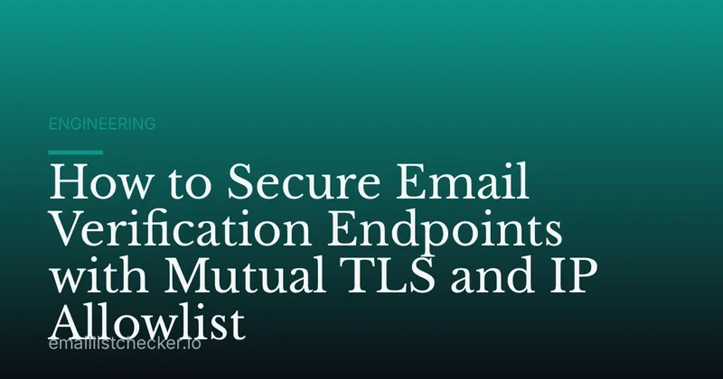 How to Secure Email Verification Endpoints with Mutual TLS and IP Allowlist