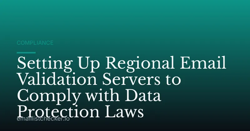 Setting Up Regional Email Validation Servers to Comply with Data Protection Laws