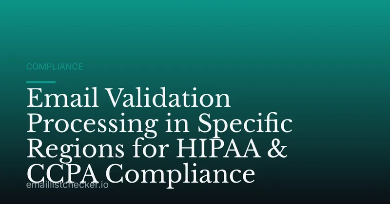 Email Validation Processing in Specific Regions for HIPAA & CCPA Compliance