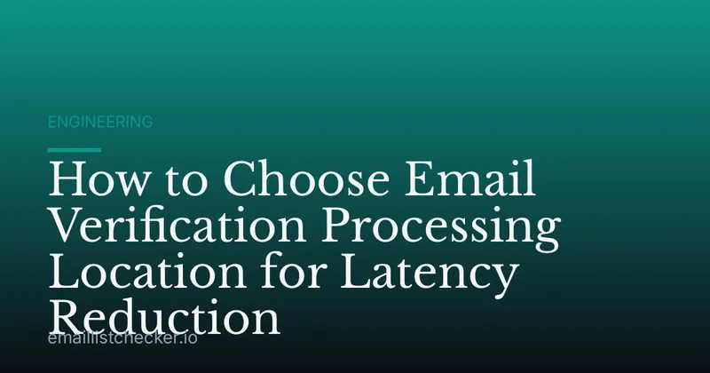 How to Choose Email Verification Processing Location for Latency Reduction