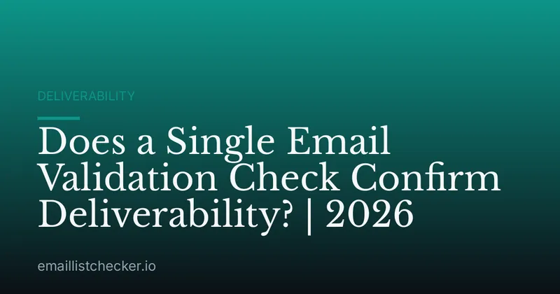 Does a Single Email Validation Check Confirm Deliverability? | 2026