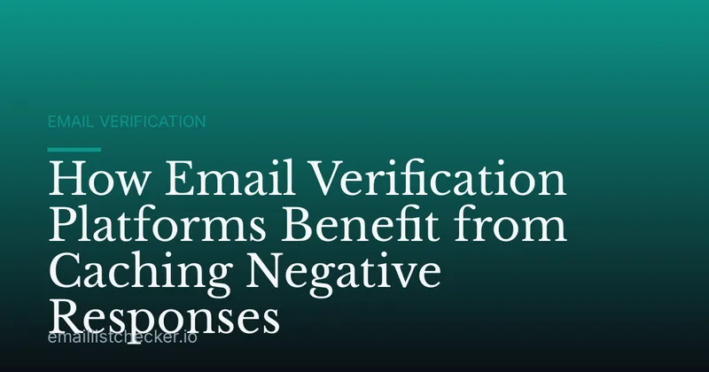 How Email Verification Platforms Benefit from Caching Negative Responses