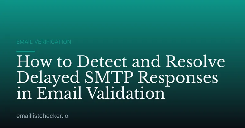 How to Detect and Resolve Delayed SMTP Responses in Email Validation