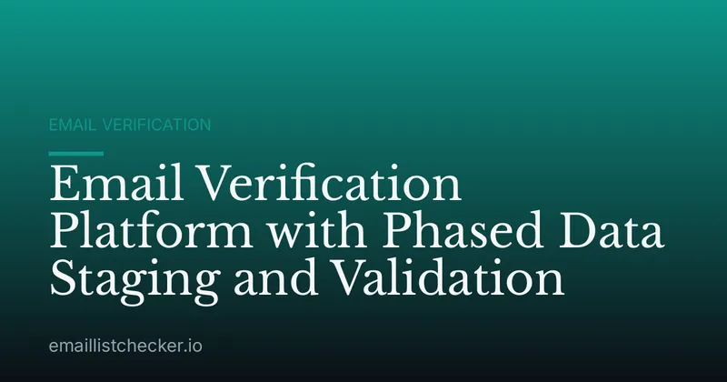 Email Verification Platform with Phased Data Staging and Validation