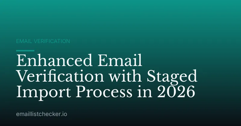 Enhanced Email Verification with Staged Import Process in 2026