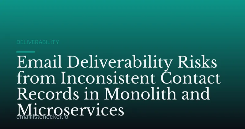 Email Deliverability Risks from Inconsistent Contact Records in Monolith and Microservices