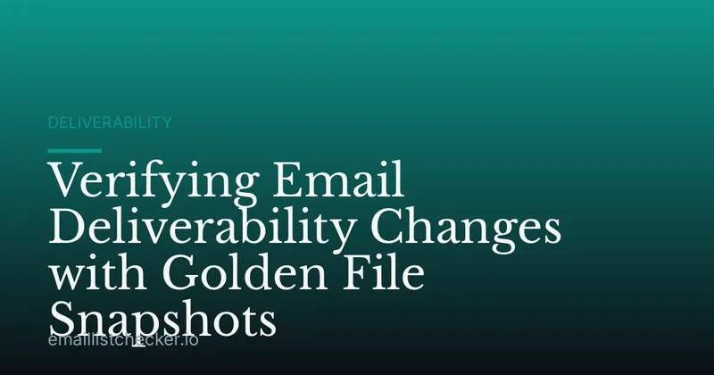 Verifying Email Deliverability Changes with Golden File Snapshots