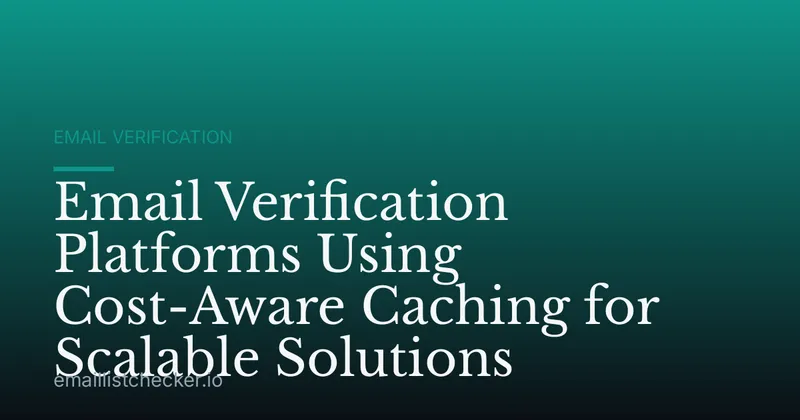 Email Verification Platforms Using Cost-Aware Caching for Scalable Solutions