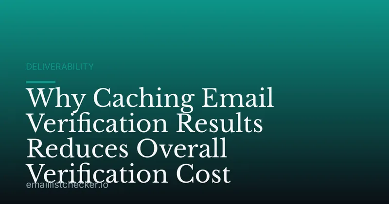 Why Caching Email Verification Results Reduces Overall Verification Cost