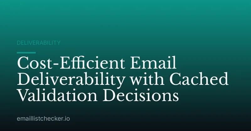 Cost-Efficient Email Deliverability with Cached Validation Decisions
