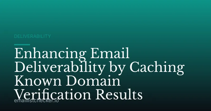 Enhancing Email Deliverability by Caching Known Domain Verification Results