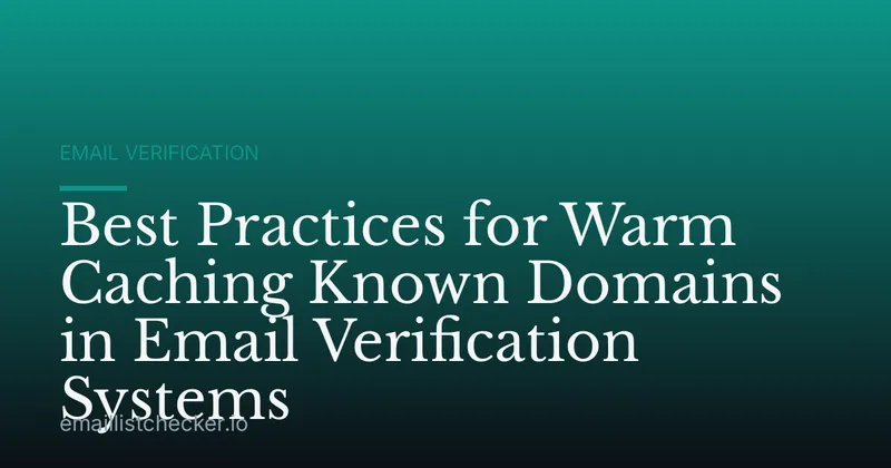 Best Practices for Warm Caching Known Domains in Email Verification Systems