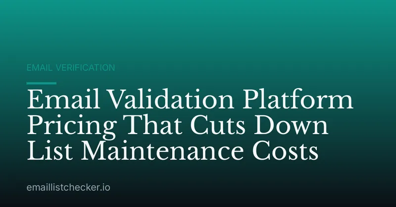 Email Validation Platform Pricing That Cuts Down List Maintenance Costs