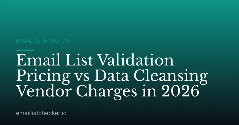 Email List Validation Pricing vs Data Cleansing Vendor Charges in 2026