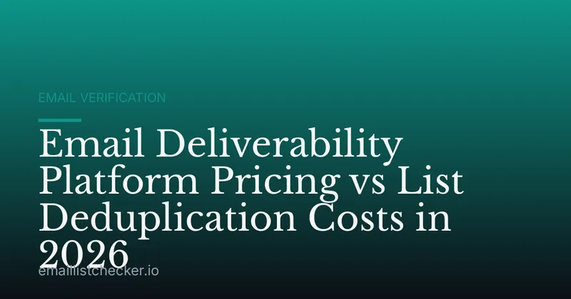 Email Deliverability Platform Pricing vs List Deduplication Costs in 2026