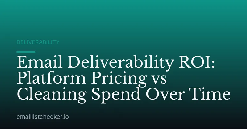 Email Deliverability ROI: Platform Pricing vs Cleaning Spend Over Time
