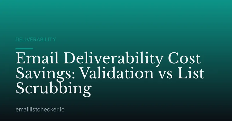 Email Deliverability Cost Savings: Validation vs List Scrubbing