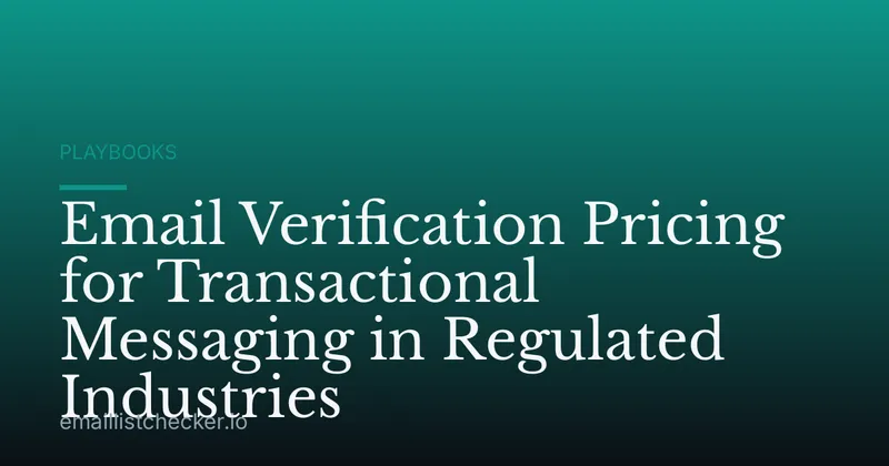 Email Verification Pricing for Transactional Messaging in Regulated Industries