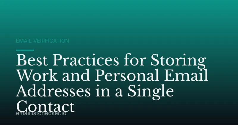 Best Practices for Storing Work and Personal Email Addresses in a Single Contact