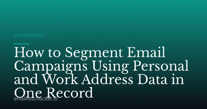 How to Segment Email Campaigns Using Personal and Work Address Data in One Record