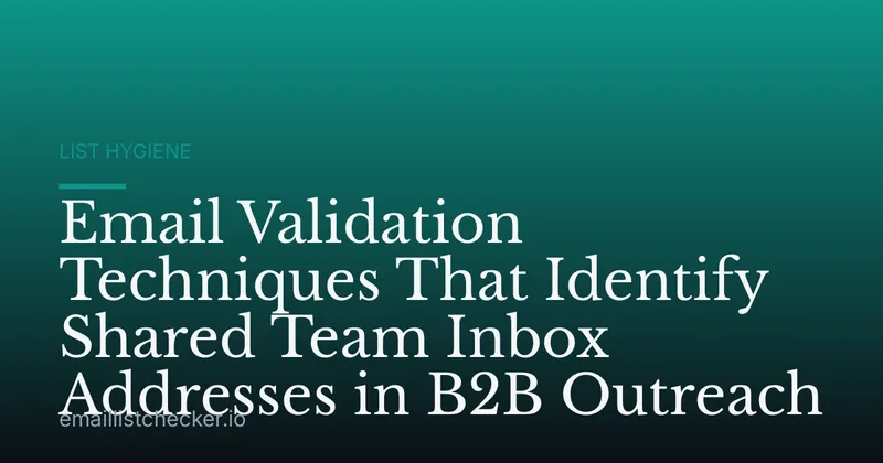 Email Validation Techniques That Identify Shared Team Inbox Addresses in B2B Outreach