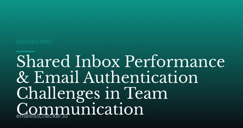 Shared Inbox Performance & Email Authentication Challenges in Team Communication
