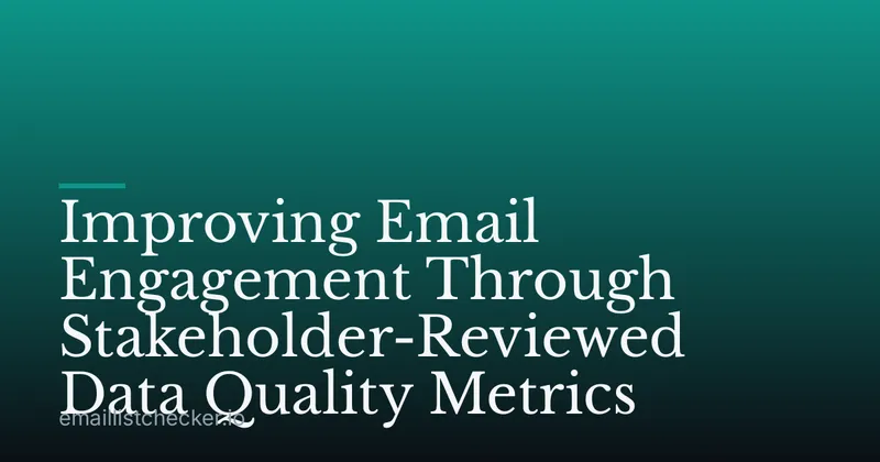 Improving Email Engagement Through Stakeholder-Reviewed Data Quality Metrics