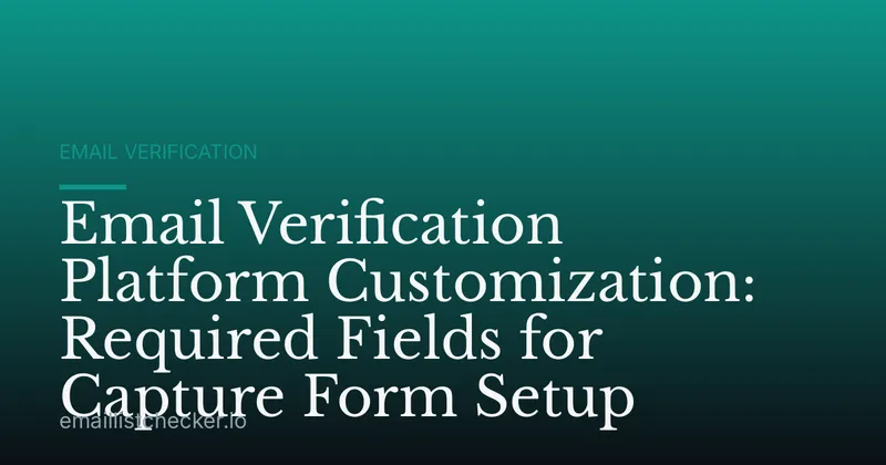 Email Verification Platform Customization: Required Fields for Capture Form Setup