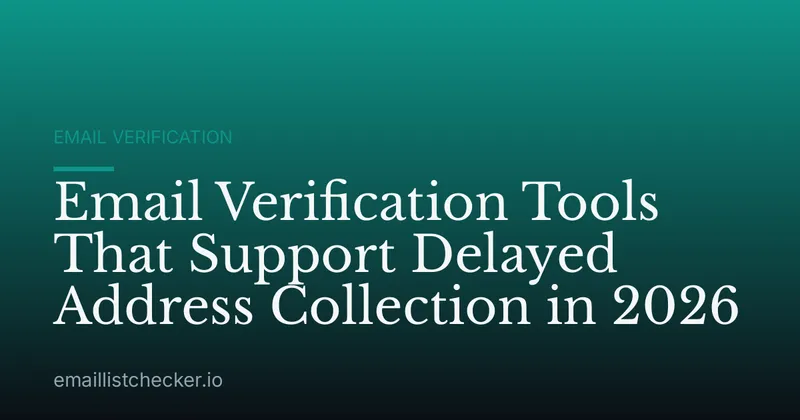 Email Verification Tools That Support Delayed Address Collection in 2026