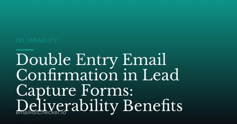 Double Entry Email Confirmation in Lead Capture Forms: Deliverability Benefits