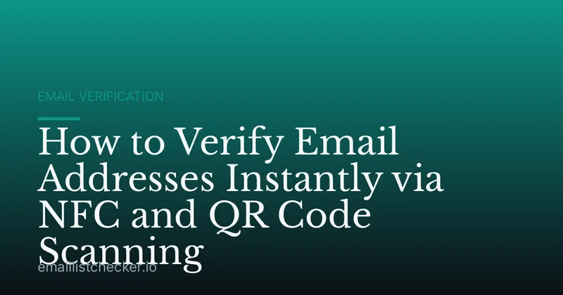 How to Verify Email Addresses Instantly via NFC and QR Code Scanning
