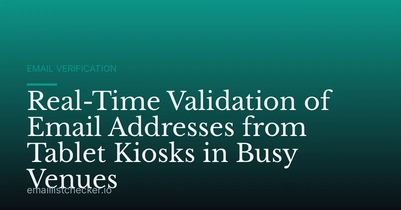 Real-Time Validation of Email Addresses from Tablet Kiosks in Busy Venues