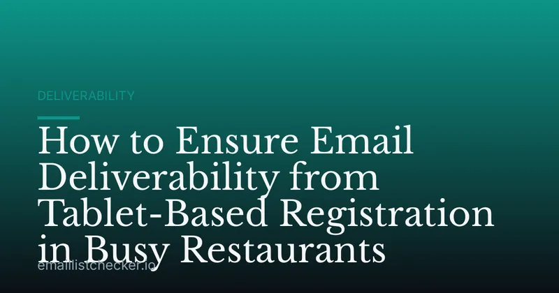 How to Ensure Email Deliverability from Tablet-Based Registration in Busy Restaurants