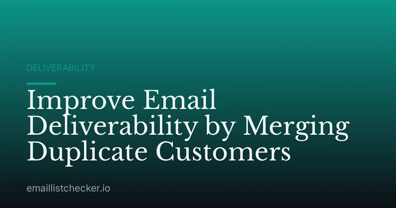 Improve Email Deliverability by Merging Duplicate Customers
