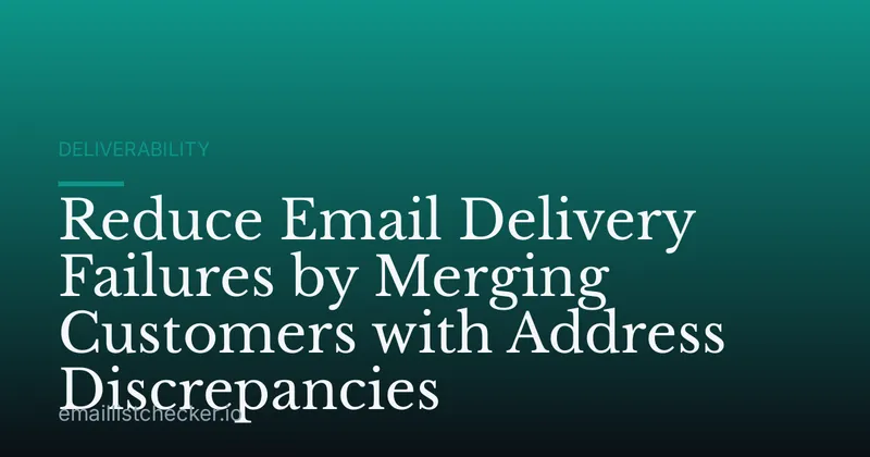 Reduce Email Delivery Failures by Merging Customers with Address Discrepancies