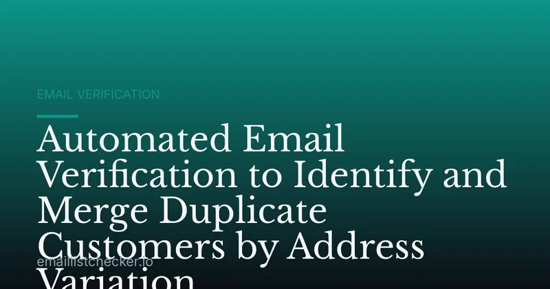 Automated Email Verification to Identify and Merge Duplicate Customers by Address Variation