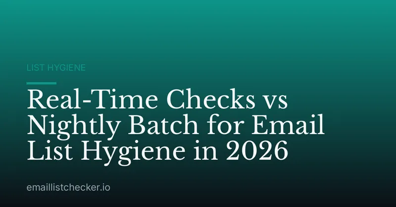 Real-Time Checks vs Nightly Batch for Email List Hygiene in 2026